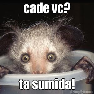 cade vc? ta sumida!