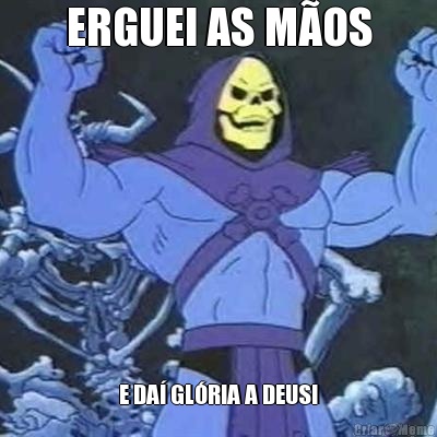 ERGUEI AS M�OS E DA� GL�RIA A DEUS!