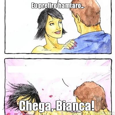 Eu prefiro hamtaro... Chega, Bianca! 