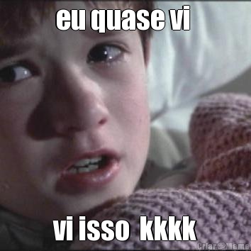 eu quase vi  vi isso  kkkk