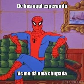 De boa aqui esperando Vc me d� uma chupada