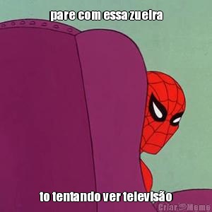 pare com essa zueira to tentando ver televis�o