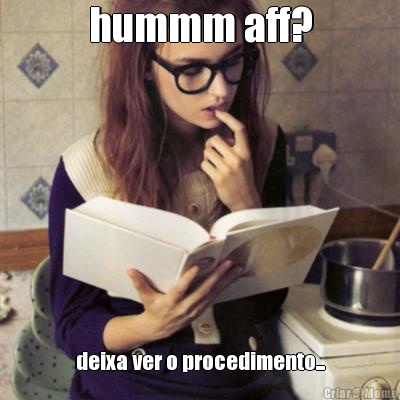 hummm aff? deixa ver o procedimento...