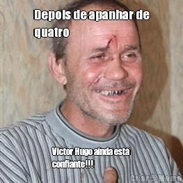 Depois de apanhar de
quatro Victor Hugo ainda est�
confiante!!!