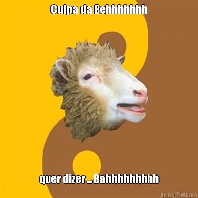 Culpa da Behhhhhhh quer dizer ... Bahhhhhhhhh