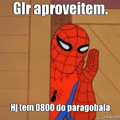Glr aproveitem. Hj tem 0800 do paragobala