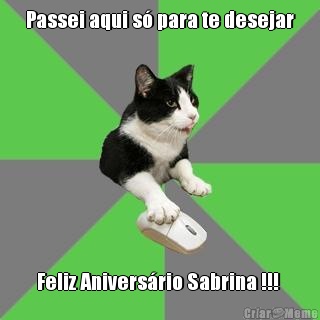 Passei aqui s� para te desejar
 Feliz Anivers�rio Sabrina !!! 