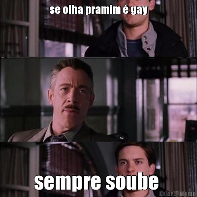 se olha pramim � gay sempre soube 