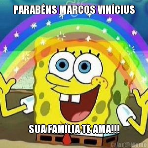 PARAB�NS MARCOS VIN�CIUS SUA FAM�LIA TE AMA!!!