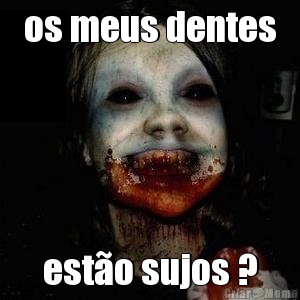 os meus dentes est�o sujos ?