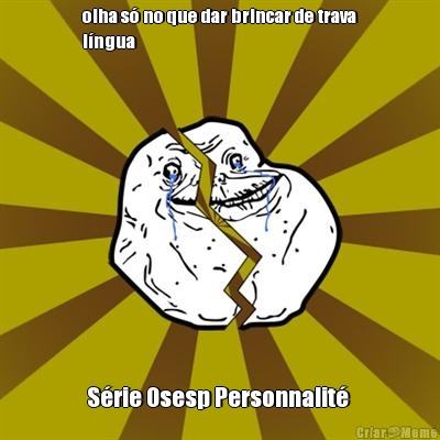 olha s� no que dar brincar de trava
l�ngua S�rie Osesp Personnalit� 