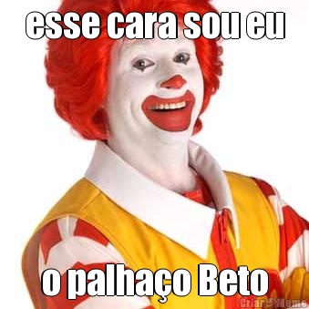 esse cara sou eu o palha�o Beto