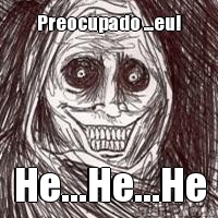Preocupado ...eu! He...He...He