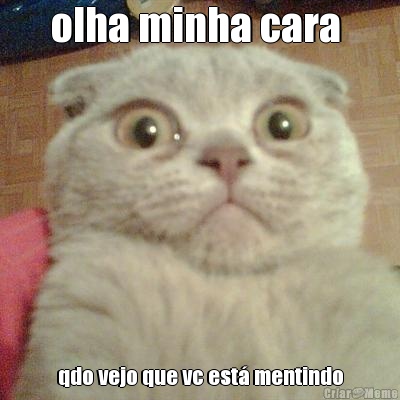 olha minha cara  qdo vejo que vc est� mentindo