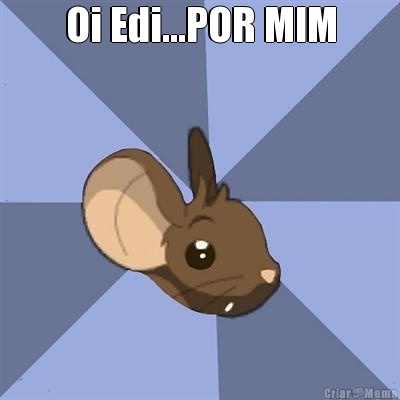Oi Edi...POR MIM 