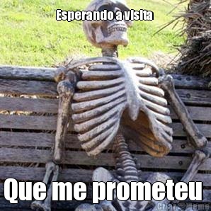 Esperando a visita  Que me prometeu 