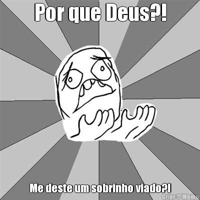 Por que Deus?! Me deste um sobrinho viado?!