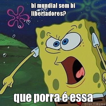 bi mundial sem bi
libertadores? que porra � essa