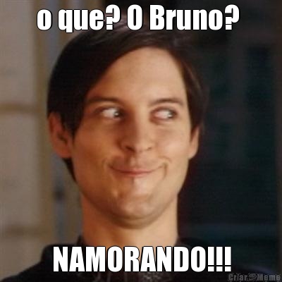 o que? O Bruno?  NAMORANDO!!!