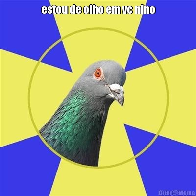 estou de olho em vc nino 