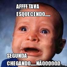 AFFFF TAVA
ESQUECENDO...... SEGUNDA
CHEGANDO......N�OOOOOO