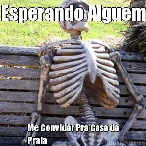 Esperando Alguem Me Convidar Pra Casa da
Praia