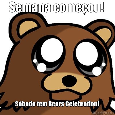 Semana come�ou!  S�bado tem Bears Celebration! 