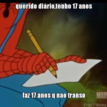 querido di�rio,tenho 17 anos  faz 17 anos q nao transo