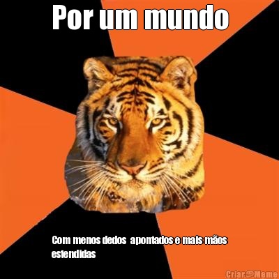 Por um mundo Com menos dedos  apontados e mais m�os
estendidas 