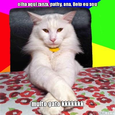 olha aqui zanza, pathy, ana, Beto eu sou muito gato kkkkkkk
