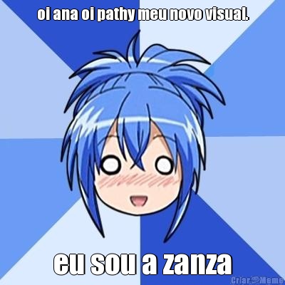 oi ana oi pathy meu novo visual. eu sou a zanza