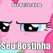 Isso Vai Ter Volta Seu Bostinha 