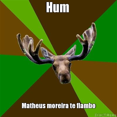 Hum  Matheus moreira te flambo