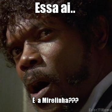 Essa ai..  �  a Mirelinha??? 
