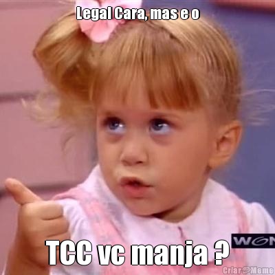 Legal Cara, mas e o TCC vc manja ?