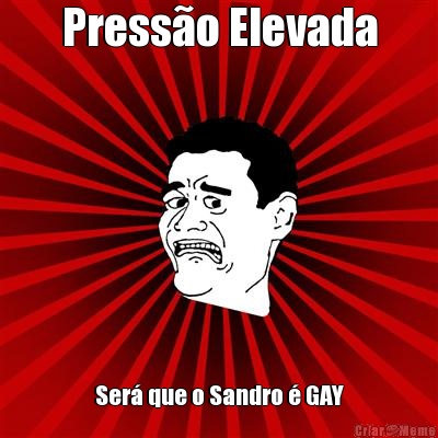 Press�o Elevada Ser� que o Sandro � GAY