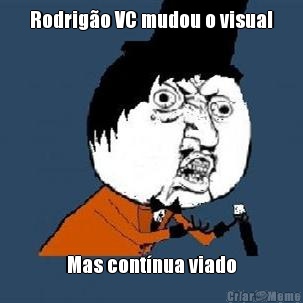 Rodrig�o VC mudou o visual Mas cont�nua viado