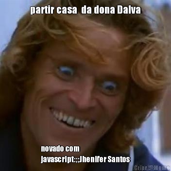 partir casa  da dona Dalva novado com
javascript:;;Jhenifer Santos