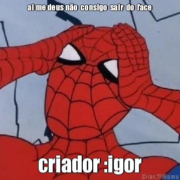 ai me deus n�o  consigo  sair  do  face criador :igor
