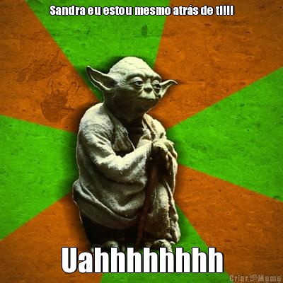 Sandra eu estou mesmo atr�s de ti!!! Uahhhhhhhh