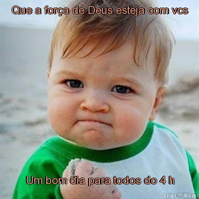 Que a for�a de Deus esteja com vcs Um bom dia para todos do 4 h