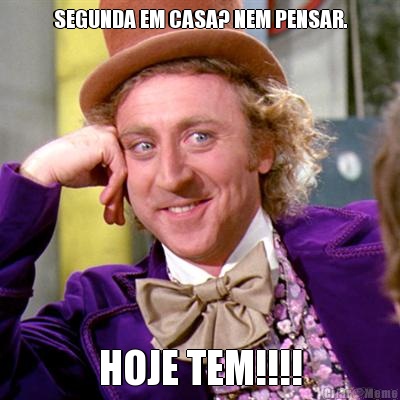 SEGUNDA EM CASA? NEM PENSAR. HOJE TEM!!!!