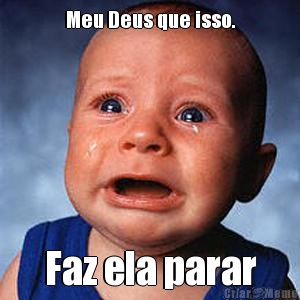 Meu Deus que isso. Faz ela parar