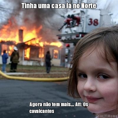 Tinha uma casa l� no Norte Agora n�o tem mais.... Att: Os
cavalcantes