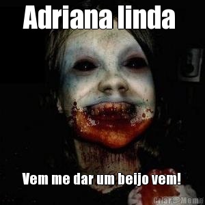 Adriana linda  Vem me dar um beijo vem!