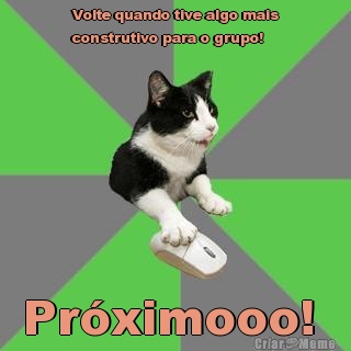 Volte quando tive algo mais
construtivo para o grupo!  Pr�ximooo! 