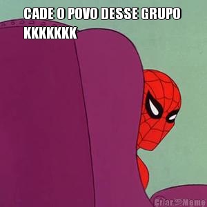 CADE O POVO DESSE GRUPO 
KKKKKKK 
