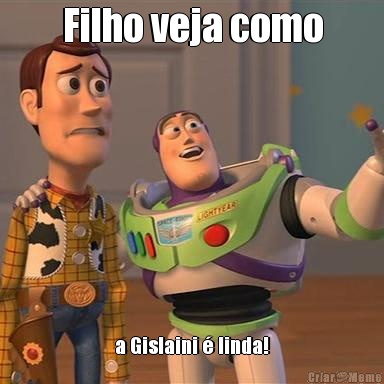 Filho veja como a Gislaini � linda!