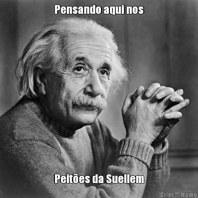 Pensando aqui nos Peit�es da Suellem
