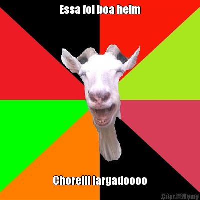 Essa foi boa heim Choreiii largadoooo
